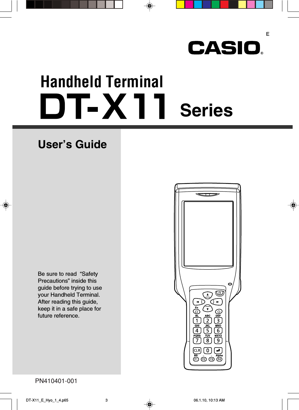 PN410401-001FnBL ABC DEFGHI JKL MNOPQRSBS AlphaTUV WXYZHandheld TerminalUser’s GuideSeriesBe sure to read  “Safety Precautions” inside this guide before trying to use your Handheld Terminal. After reading this guide, keep it in a safe place for future reference.EDT-X11_E_Hyo_1_4.p65 06.1.10, 10:13 AM3