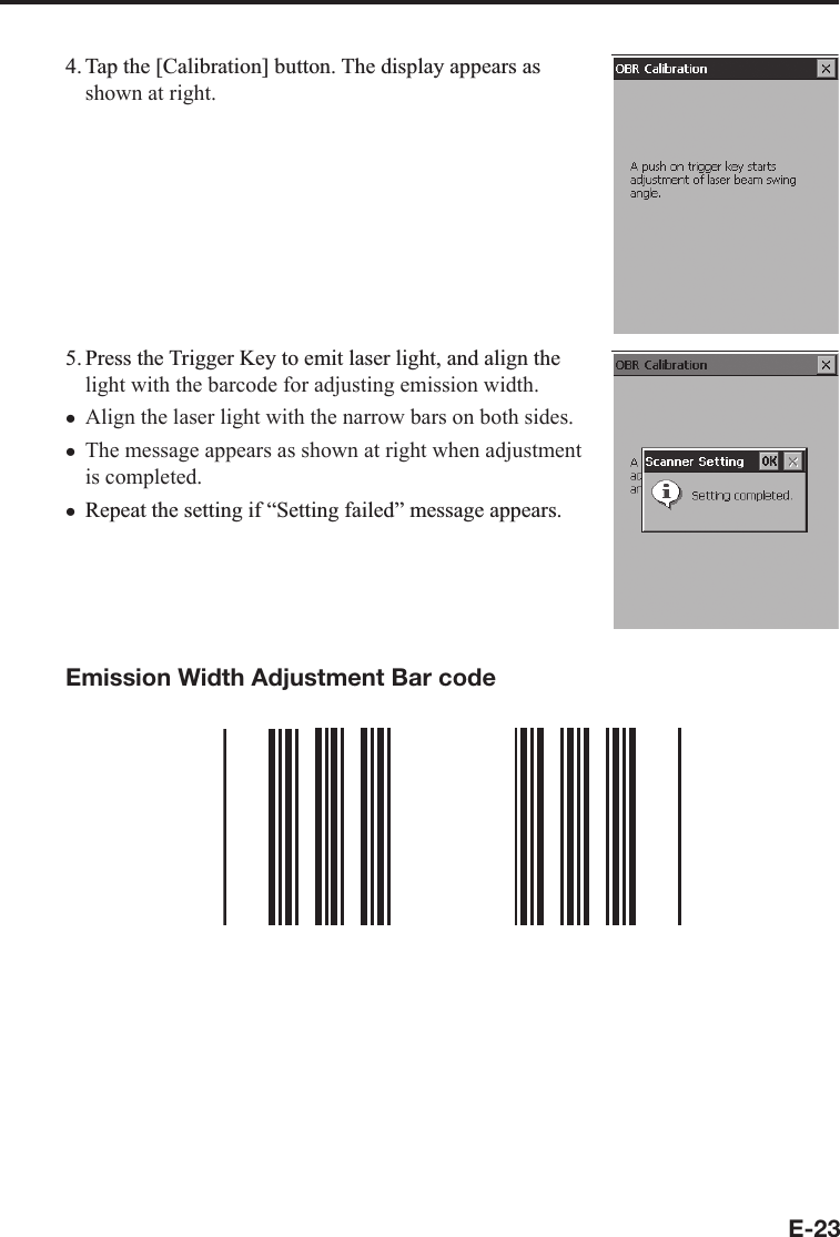 E-237DSWKH&gt;&amp;DOLEUDWLRQ@EXWWRQ7KHGLVSOD\DSSHDUVDVshown at right.3UHVVWKH7ULJJHU.H\WRHPLWODVHUOLJKWDQGDOLJQWKHlight with the barcode for adjusting emission width.Align the laser light with the narrow bars on both sides.The message appears as shown at right when adjustment is completed.5HSHDWWKHVHWWLQJLI³6HWWLQJIDLOHG´PHVVDJHDSSHDUVEmission Width Adjustment Bar codexxx