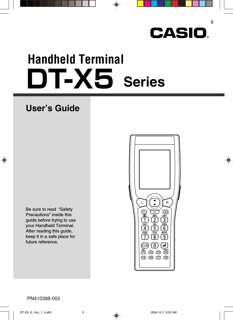 Handheld TerminalESeriesUser’s GuideBe sure to read  “Safety Precautions” inside this guide before trying to use your Handheld Terminal. After reading this guide, keep it in a safe place for future reference.DT-X5PN410388-002DT-X5_E_Hyo_1_4.p65 2004.10.1, 9:52 AM3