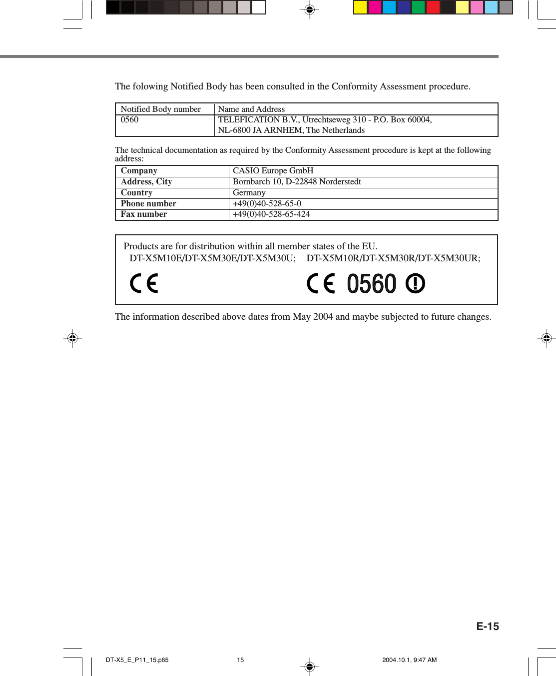 E-15Products are for distribution within all member states of the EU.DT-X5M10E/DT-X5M30E/DT-X5M30U; DT-X5M10R/DT-X5M30R/DT-X5M30UR;The folowing Notified Body has been consulted in the Conformity Assessment procedure.Notified Body number Name and Address0560 TELEFICATION B.V., Utrechtseweg 310 - P.O. Box 60004,NL-6800 JA ARNHEM, The NetherlandsThe technical documentation as required by the Conformity Assessment procedure is kept at the followingaddress:Company CASIO Europe GmbHAddress, City Bornbarch 10, D-22848 NorderstedtCountry GermanyPhone number +49(0)40-528-65-0Fax number +49(0)40-528-65-42405600560The information described above dates from May 2004 and maybe subjected to future changes.DT-X5_E_P11_15.p65 2004.10.1, 9:47 AM15