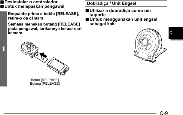 C-9C.. Desinstalar o controlador Desinstalar o controlador.. Untuk melepaskan pengawal Untuk melepaskan pengawal1Enquanto prime o botão [RELEASE], retire-o da câmara.Semasa menekan butang [RELEASE] pada pengawal, tarikannya keluar dari kamera.Botão [RELEASE]Butang [RELEASE]Dobradiça / Unit Engsel.. Utilizar a dobradiça como um  Utilizar a dobradiça como um suportesuporte.. Untuk menggunakan unit engsel  Untuk menggunakan unit engsel sebagai kakisebagai kaki