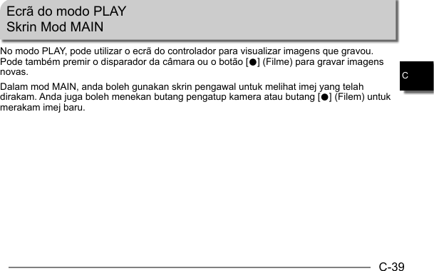 C-39CEcrã do modo PLAYSkrin Mod MAINNo modo PLAY, pode utilizar o ecrã do controlador para visualizar imagens que gravou. Pode também premir o disparador da câmara ou o botão [0] (Filme) para gravar imagens novas.Dalam mod MAIN, anda boleh gunakan skrin pengawal untuk melihat imej yang telah dirakam. Anda juga boleh menekan butang pengatup kamera atau butang [0] (Filem) untuk merakam imej baru.