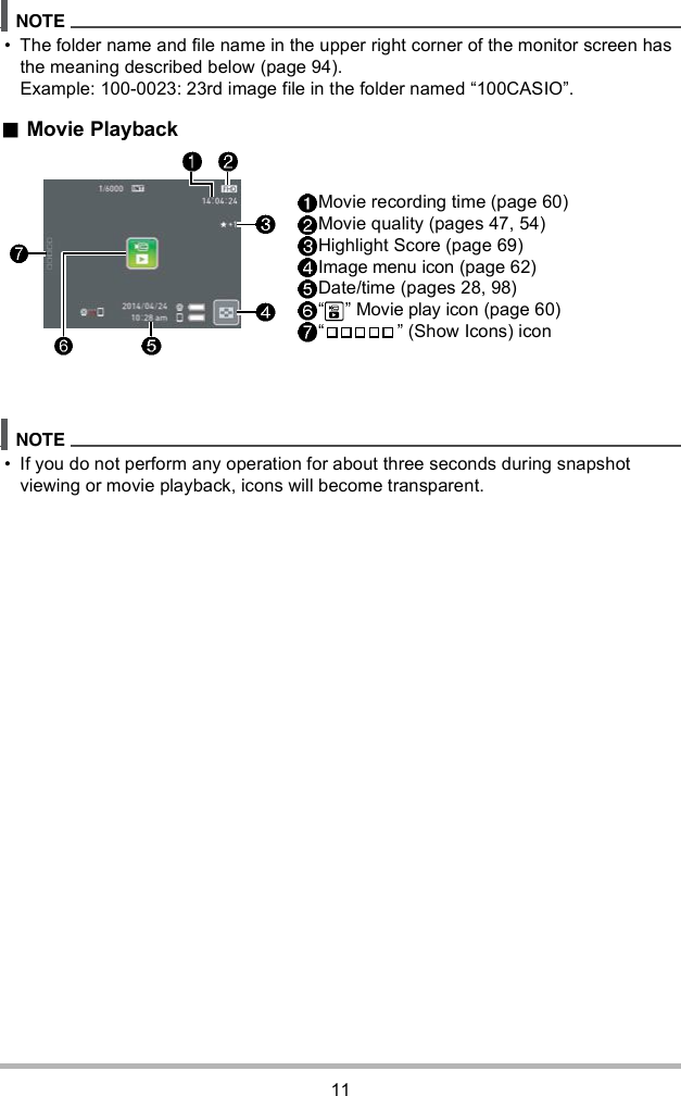 11 The folder name and file name in the upper right corner of the monitor screen has the meaning described below (page 94).Example: 100-0023: 23rd image file in the folder named 100CASIO.Movie Playback If you do not perform any operation for about three seconds during snapshot viewing or movie playback, icons will become transparent.Movie recording time (page 60)Movie quality (pages 47, 54)Highlight Score (page 69)Image menu icon (page 62)Date/time (pages 28, 98)  Movie play icon (page 60)  (Show Icons) icon