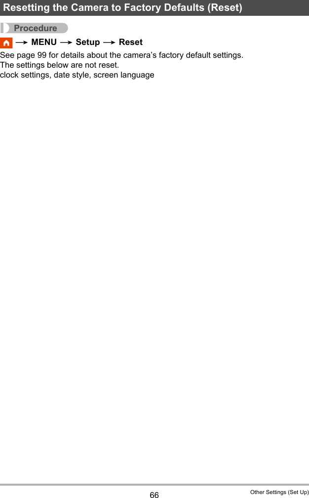 66 Other Settings (Set Up)Procedure * MENU * Setup * ResetSee page 99 for details about the camera’s factory default settings.The settings below are not reset.clock settings, date style, screen languageResetting the Camera to Factory Defaults (Reset)