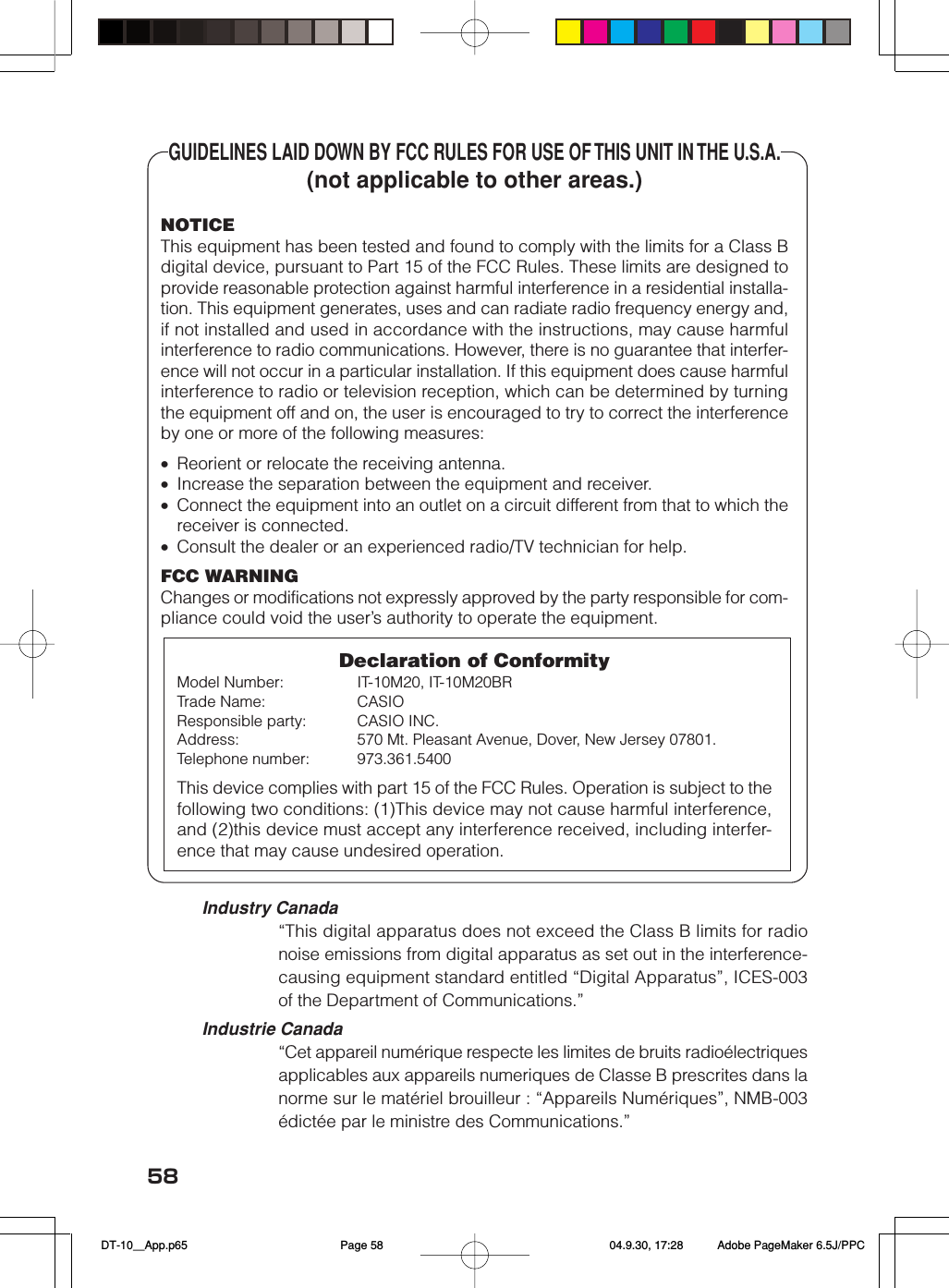 58GUIDELINES LAID DOWN BY FCC RULES FOR USE OF THIS UNIT IN THE U.S.A.(not applicable to other areas.)NOTICEThis equipment has been tested and found to comply with the limits for a Class Bdigital device, pursuant to Part 15 of the FCC Rules. These limits are designed toprovide reasonable protection against harmful interference in a residential installa-tion. This equipment generates, uses and can radiate radio frequency energy and,if not installed and used in accordance with the instructions, may cause harmfulinterference to radio communications. However, there is no guarantee that interfer-ence will not occur in a particular installation. If this equipment does cause harmfulinterference to radio or television reception, which can be determined by turningthe equipment off and on, the user is encouraged to try to correct the interferenceby one or more of the following measures:•Reorient or relocate the receiving antenna.•Increase the separation between the equipment and receiver.•Connect the equipment into an outlet on a circuit different from that to which thereceiver is connected.•Consult the dealer or an experienced radio/TV technician for help.FCC WARNINGChanges or modifications not expressly approved by the party responsible for com-pliance could void the user’s authority to operate the equipment.Declaration of ConformityModel Number: IT-10M20, IT-10M20BRTrade Name: CASIOResponsible party: CASIO INC.Address: 570 Mt. Pleasant Avenue, Dover, New Jersey 07801.Telephone number: 973.361.5400This device complies with part 15 of the FCC Rules. Operation is subject to thefollowing two conditions: (1)This device may not cause harmful interference,and (2)this device must accept any interference received, including interfer-ence that may cause undesired operation.Industry Canada“This digital apparatus does not exceed the Class B limits for radionoise emissions from digital apparatus as set out in the interference-causing equipment standard entitled “Digital Apparatus”, ICES-003of the Department of Communications.”Industrie Canada“Cet appareil numérique respecte les limites de bruits radioélectriquesapplicables aux appareils numeriques de Classe B prescrites dans lanorme sur le matériel brouilleur : “Appareils Numériques”, NMB-003édictée par le ministre des Communications.” DT-10＿App.p65 04.9.30, 17:28Page 58 Adobe PageMaker 6.5J/PPC