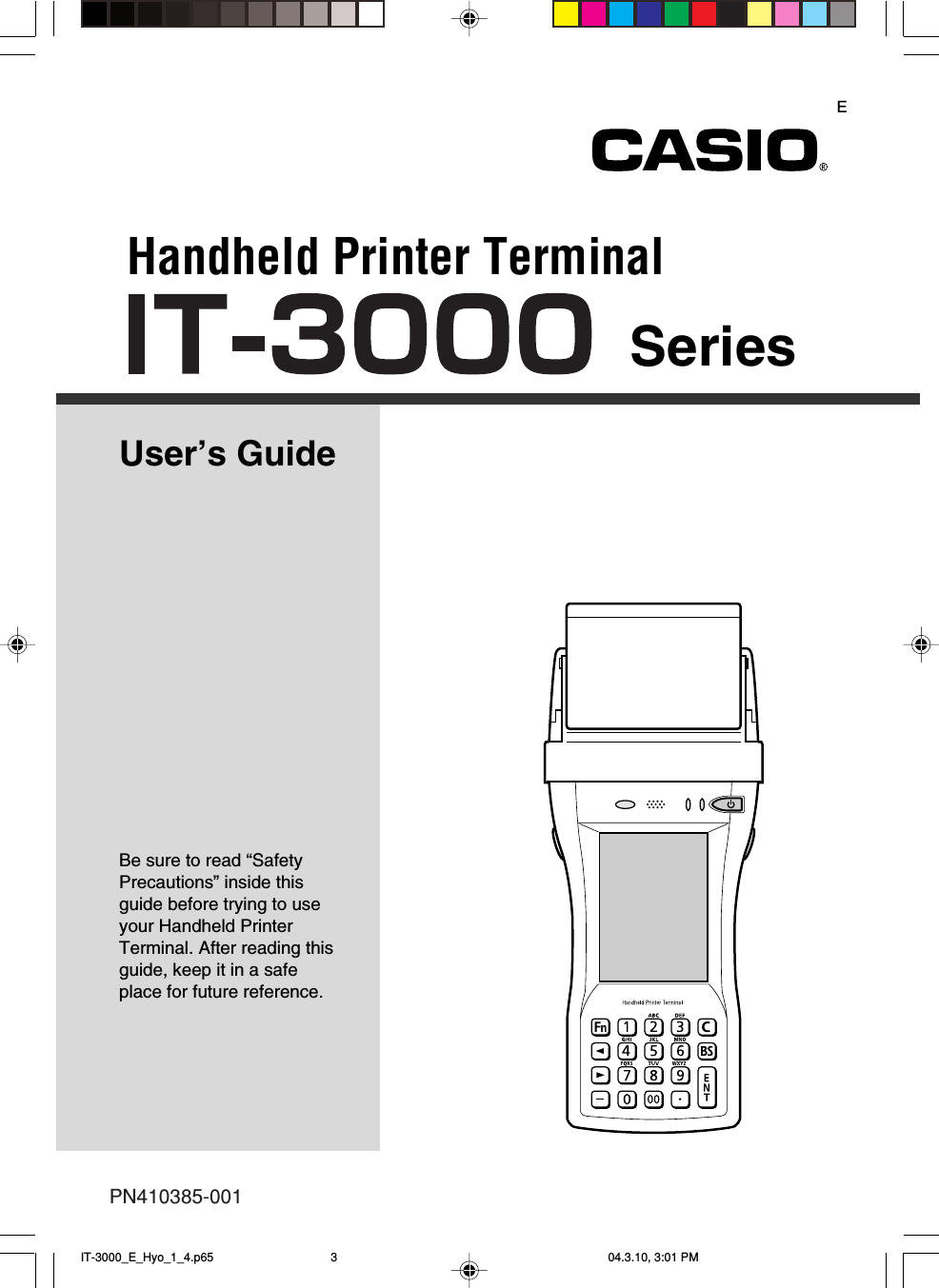 Handheld Printer TerminalUser’s GuideSeriesBe sure to read “Safety Precautions” inside this guide before trying to use your Handheld Printer Terminal. After reading this guide, keep it in a safe place for future reference.EPN410385-001IT-3000_E_Hyo_1_4.p65 04.3.10, 3:01 PM3