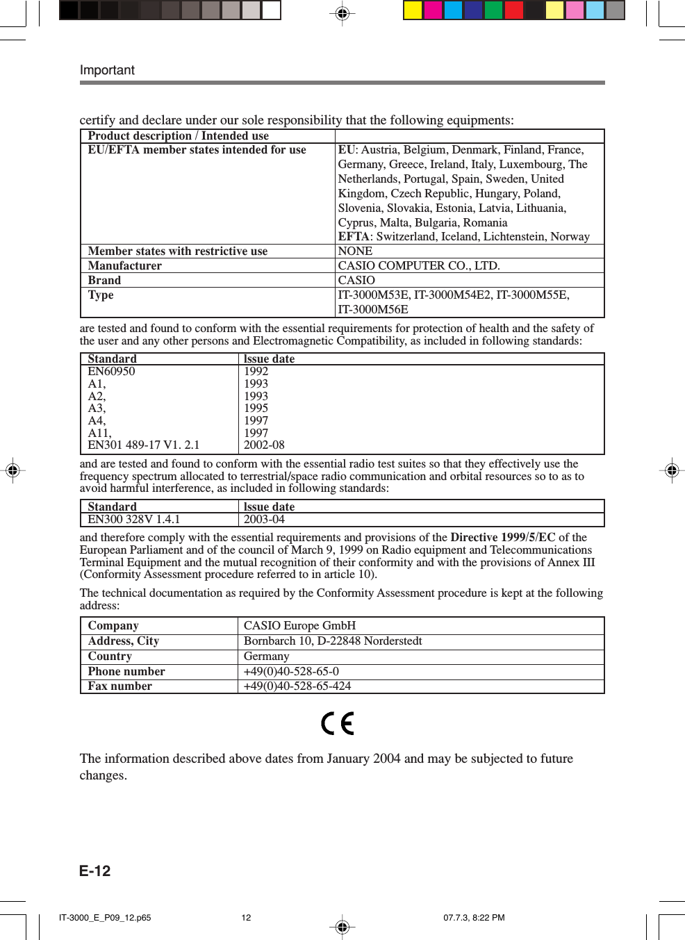 E-12Importantcertify and declare under our sole responsibility that the following equipments:Product description / Intended useEU/EFTA member states intended for use EU: Austria, Belgium, Denmark, Finland, France,Germany, Greece, Ireland, Italy, Luxembourg, TheNetherlands, Portugal, Spain, Sweden, UnitedKingdom, Czech Republic, Hungary, Poland,Slovenia, Slovakia, Estonia, Latvia, Lithuania,Cyprus, Malta, Bulgaria, RomaniaEFTA: Switzerland, Iceland, Lichtenstein, NorwayMember states with restrictive use NONEManufacturer CASIO COMPUTER CO., LTD.Brand CASIOType IT-3000M53E, IT-3000M54E2, IT-3000M55E,IT-3000M56Eare tested and found to conform with the essential requirements for protection of health and the safety ofthe user and any other persons and Electromagnetic Compatibility, as included in following standards:Standard lssue dateEN60950 1992A1, 1993A2, 1993A3, 1995A4, 1997A11, 1997EN301 489-17 V1. 2.1 2002-08and are tested and found to conform with the essential radio test suites so that they effectively use thefrequency spectrum allocated to terrestrial/space radio communication and orbital resources so to as toavoid harmful interference, as included in following standards:Standard lssue dateEN300 328V 1.4.1 2003-04and therefore comply with the essential requirements and provisions of the Directive 1999/5/EC of theEuropean Parliament and of the council of March 9, 1999 on Radio equipment and TelecommunicationsTerminal Equipment and the mutual recognition of their conformity and with the provisions of Annex III(Conformity Assessment procedure referred to in article 10).The technical documentation as required by the Conformity Assessment procedure is kept at the followingaddress:Company CASIO Europe GmbHAddress, City Bornbarch 10, D-22848 NorderstedtCountry GermanyPhone number +49(0)40-528-65-0Fax number +49(0)40-528-65-424The information described above dates from January 2004 and may be subjected to futurechanges.IT-3000_E_P09_12.p65 07.7.3, 8:22 PM12