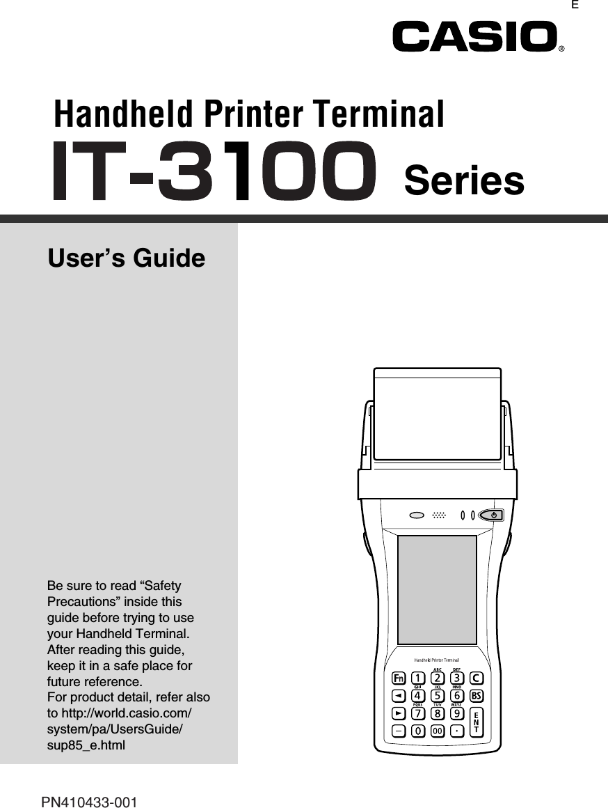 Handheld Printer TerminalUser’s GuideSeriesBe sure to read “Safety Precautions” inside this guide before trying to use your Handheld Terminal. After reading this guide, keep it in a safe place for future reference.For product detail, refer also to http://world.casio.com/system/pa/UsersGuide/sup85_e.htmlEPN410433-001