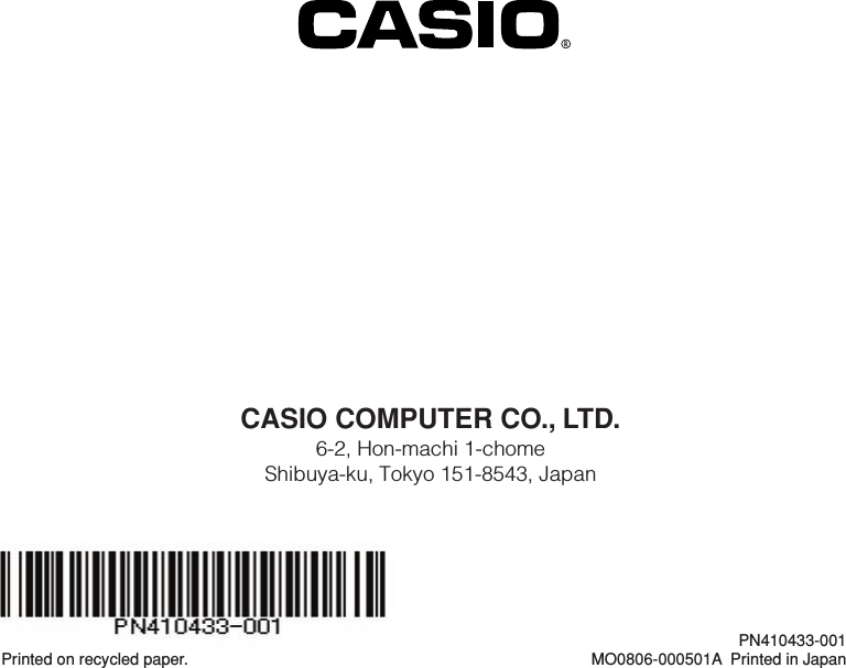 CASIO COMPUTER CO., LTD.6-2, Hon-machi 1-chomeShibuya-ku, Tokyo 151-8543, JapanPrinted on recycled paper.PN410433-001MO0806-000501A Printed in Japan