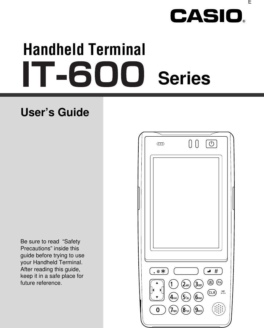 Handheld TerminalUser’s GuideSeriesBe sure to read  “Safety Precautions” inside this guide before trying to use your Handheld Terminal. After reading this guide, keep it in a safe place for future reference.E