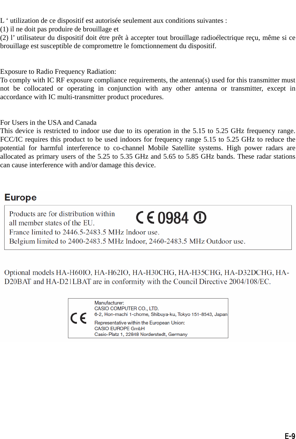   L ‘ utilization de ce dispositif est autorisée seulement aux conditions suivantes : (1) il ne doit pas produire de brouillage et (2) l’ utilisateur du dispositif doit étre prêt à accepter tout brouillage radioélectrique reçu, même si ce brouillage est susceptible de compromettre le fomctionnement du dispositif.   Exposure to Radio Frequency Radiation: To comply with IC RF exposure compliance requirements, the antenna(s) used for this transmitter must not be collocated or operating in conjunction with any other antenna or transmitter, except in accordance with IC multi-transmitter product procedures.   For Users in the USA and Canada This device is restricted to indoor use due to its operation in the 5.15 to 5.25 GHz frequency range. FCC/IC requires this product to be used indoors for frequency range 5.15 to 5.25 GHz to reduce the potential for harmful interference to co-channel Mobile Satellite systems. High power radars are allocated as primary users of the 5.25 to 5.35 GHz and 5.65 to 5.85 GHz bands. These radar stations can cause interference with and/or damage this device.              E-9 