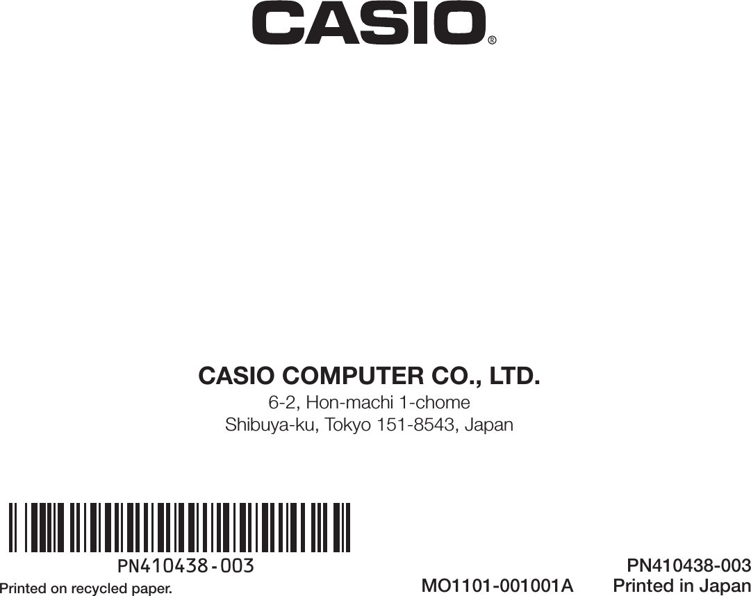 CASIO COMPUTER CO., LTD.6-2, Hon-machi 1-chomeShibuya-ku, Tokyo 151-8543, JapanPrinted on recycled paper.PN410438-003Printed in JapanMO1101-001001APN410438-003