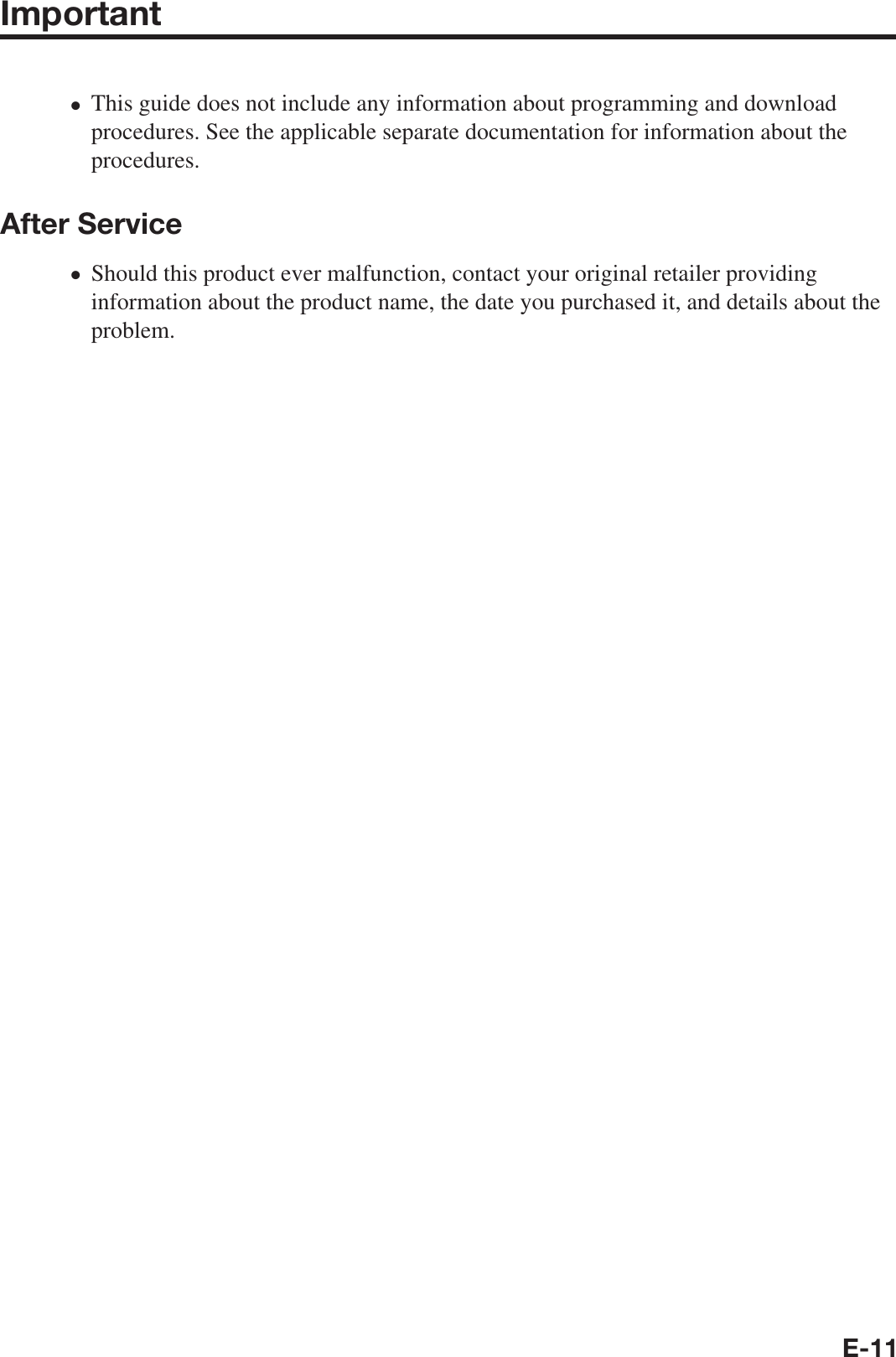 E-11Important This guide does not include any information about programming and download procedures. See the applicable separate documentation for information about the procedures. After ServiceShould this product ever malfunction, contact your original retailer providing information about the product name, the date you purchased it, and details about the problem. xx