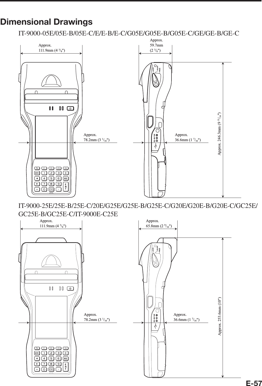 E-57Dimensional DrawingsIT-9000-05E/05E-B/05E-C/E/E-B/E-C/G05E/G05E-B/G05E-C/GE/GE-B/GE-CApprox.111.9mm (4 3/8&quot;)Approx.59.7mm(2 3/8&quot;)Approx.36.6mm (1 7/16&quot;)Approx. 246.3mm (9 11/16&quot;)Approx.78.2mm (3 1/16&quot;)IT-9000-25E/25E-B/25E-C/20E/G25E/G25E-B/G25E-C/G20E/G20E-B/G20E-C/GC25E/GC25E-B/GC25E-C/IT-9000E-C25EApprox. 253.6mm (10&quot;)Approx.78.2mm (3 1/16&quot;)Approx.36.6mm (1 7/16&quot;)Approx.111.9mm (4 3/8&quot;)Approx.65.8mm (2 9/16&quot;)