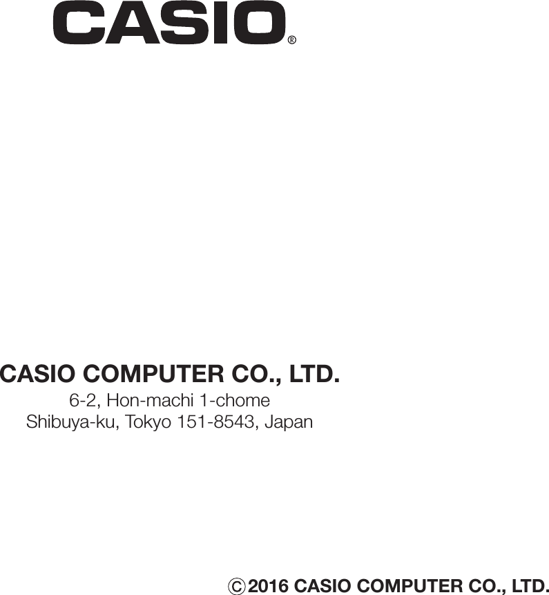 CASIO COMPUTER CO., LTD.6-2, Hon-machi 1-chomeShibuya-ku, Tokyo 151-8543, Japan2016 CASIO COMPUTER CO., LTD.