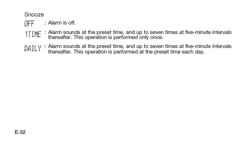 E-32 Snooze: Alarm is off.: Alarm sounds at the preset time, and up to seven times at ﬁve-minute intervals thereafter. This operation is performed only once.: Alarm sounds at the preset time, and up to seven times at ﬁve-minute intervals thereafter. This operation is performed at the preset time each day.
