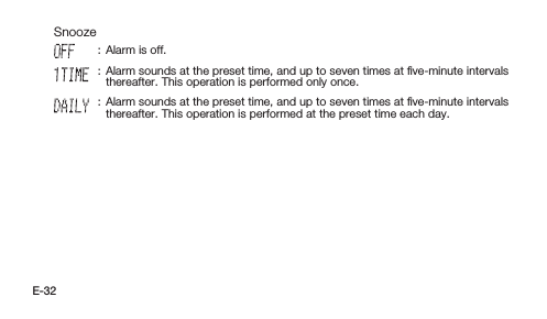 E-32 Snooze: Alarm is off.: Alarm sounds at the preset time, and up to seven times at ﬁve-minute intervals thereafter. This operation is performed only once.: Alarm sounds at the preset time, and up to seven times at ﬁve-minute intervals thereafter. This operation is performed at the preset time each day.