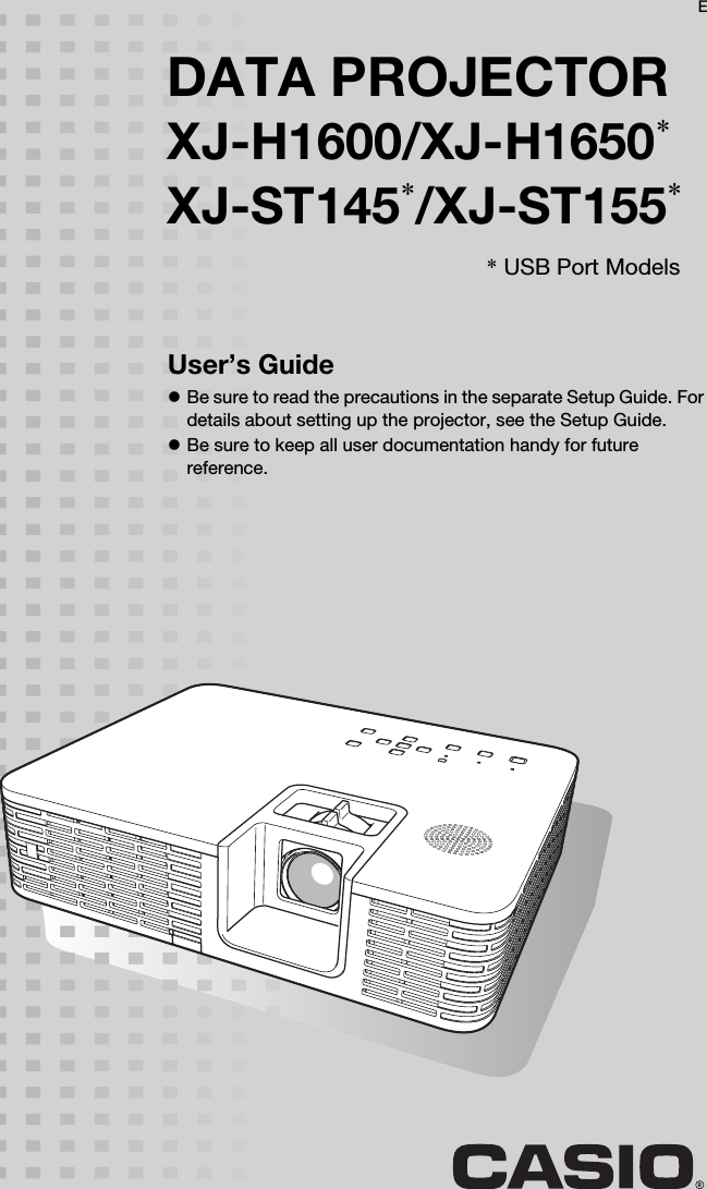 DATA PROJECTORXJ-H1600/XJ-H1650*XJ-ST145*/XJ-ST155*User’s GuidezBe sure to read the precautions in the separate Setup Guide. For details about setting up the projector, see the Setup Guide.zBe sure to keep all user documentation handy for future reference.E* USB Port Models