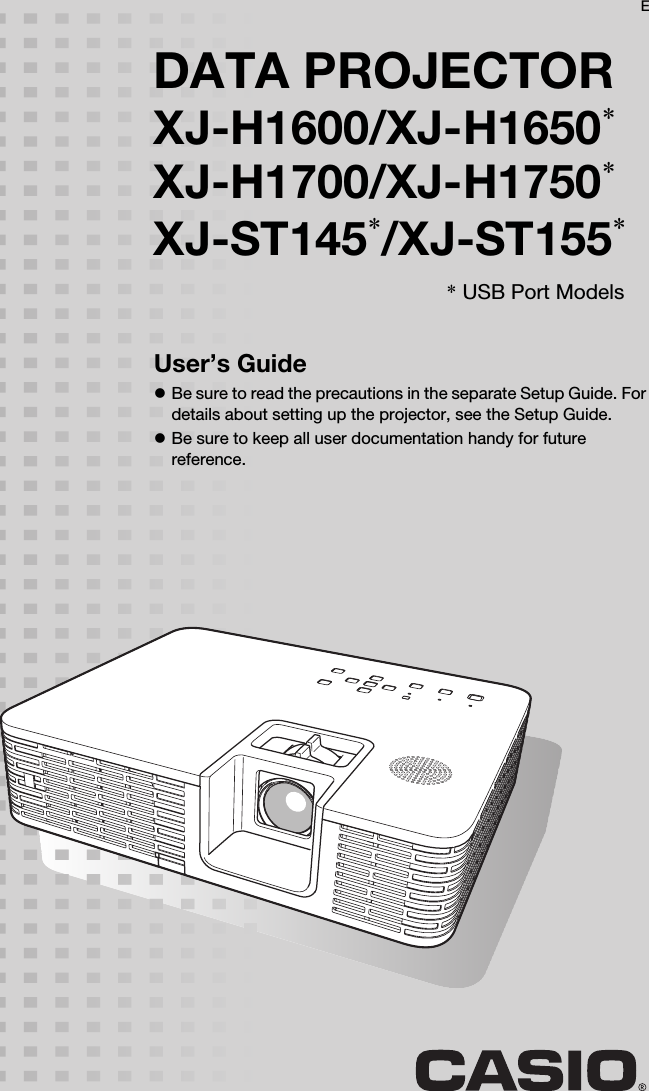 DATA PROJECTORXJ-H1600/XJ-H1650*XJ-H1700/XJ-H1750*XJ-ST145*/XJ-ST155*User’s GuidezBe sure to read the precautions in the separate Setup Guide. For details about setting up the projector, see the Setup Guide.zBe sure to keep all user documentation handy for future reference.E* USB Port Models