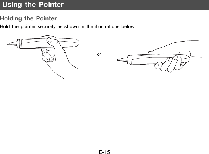 E-15Holding the PointerHold the pointer securely as shown in the illustrations below.Using the Pointeror