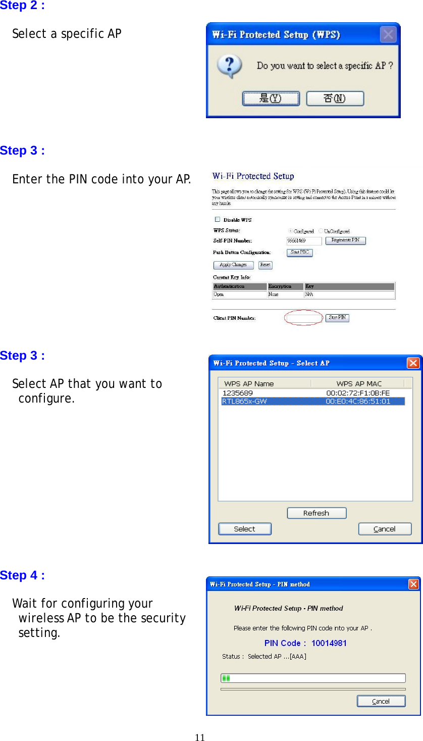 11   Step 2 :             Select a specific AP            Step 3 :             Enter the PIN code into your AP.            Step 3 :    Select AP that you want to configure.              Step 4 :    Wait for configuring your wireless AP to be the security setting.        