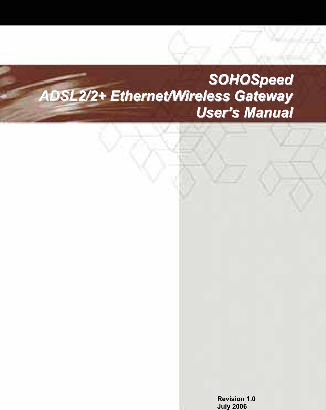 SOHOSpeed ADSL2/2+ Ethernet/Wireless Gateway User’s Manual 0SSOOHHOOSSppeeeeddAADDSSLL22//22++EEtthheerrnneett//WWiirreelleessssGGaatteewwaayyUUsseerr’’ssMMaannuuaallRevision 1.0 July 2006 