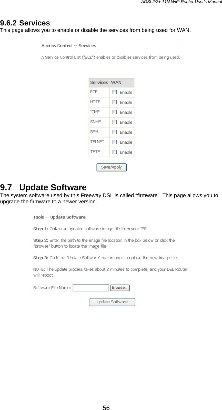 ADSL2/2+ 11N WiFi Router User’s Manual  56 9.6.2 Services This page allows you to enable or disable the services from being used for WAN.    9.7 Update Software The system software used by this Freeway DSL is called “firmware”. This page allows you to upgrade the firmware to a newer version.    