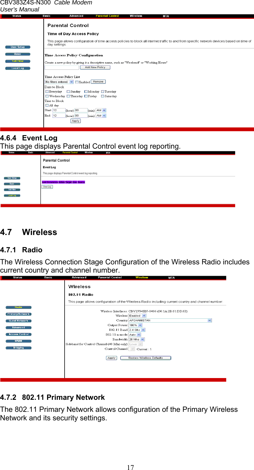 CBV383Z4S-N300  Cable Modem  User’s Manual   17 4.6.4   Event Log  This page displays Parental Control event log reporting.   4.7  Wireless  4.7.1  Radio  The Wireless Connection Stage Configuration of the Wireless Radio includes current country and channel number.   4.7.2  802.11 Primary Network  The 802.11 Primary Network allows configuration of the Primary Wireless Network and its security settings.  