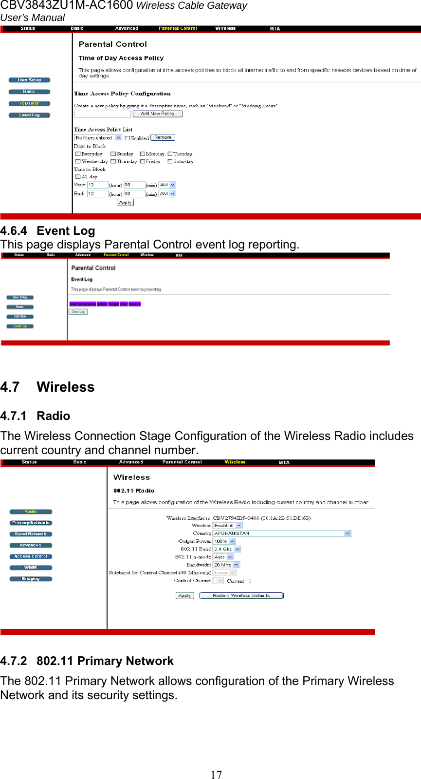CBV3843ZU1M-AC1600 Wireless Cable Gateway  User’s Manual   17 4.6.4   Event Log  This page displays Parental Control event log reporting.   4.7  Wireless  4.7.1  Radio  The Wireless Connection Stage Configuration of the Wireless Radio includes current country and channel number.   4.7.2  802.11 Primary Network  The 802.11 Primary Network allows configuration of the Primary Wireless Network and its security settings.  