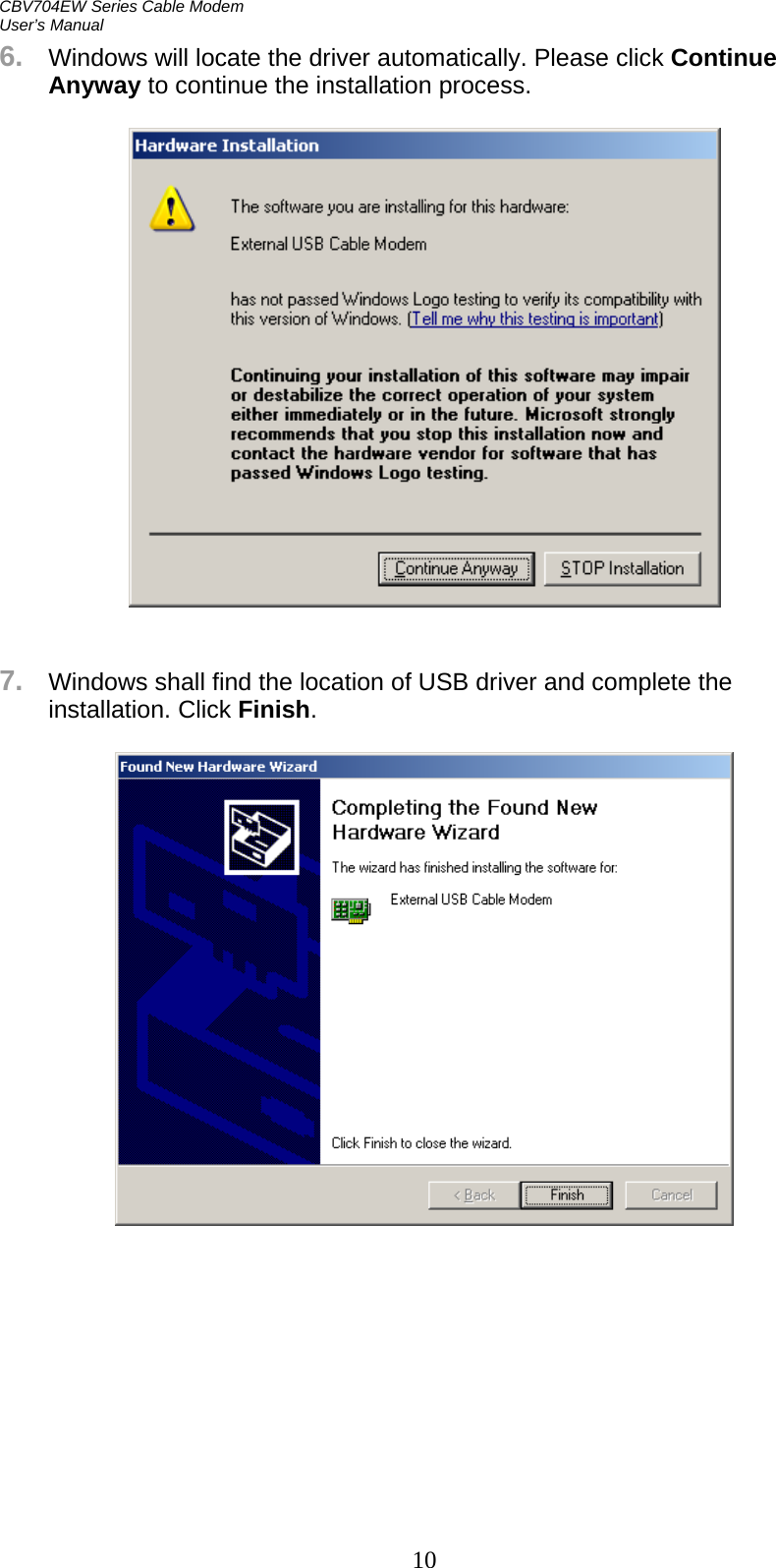 CBV704EW Series Cable Modem  User’s Manual 10 6.  Windows will locate the driver automatically. Please click Continue Anyway to continue the installation process.     7.  Windows shall find the location of USB driver and complete the installation. Click Finish.    