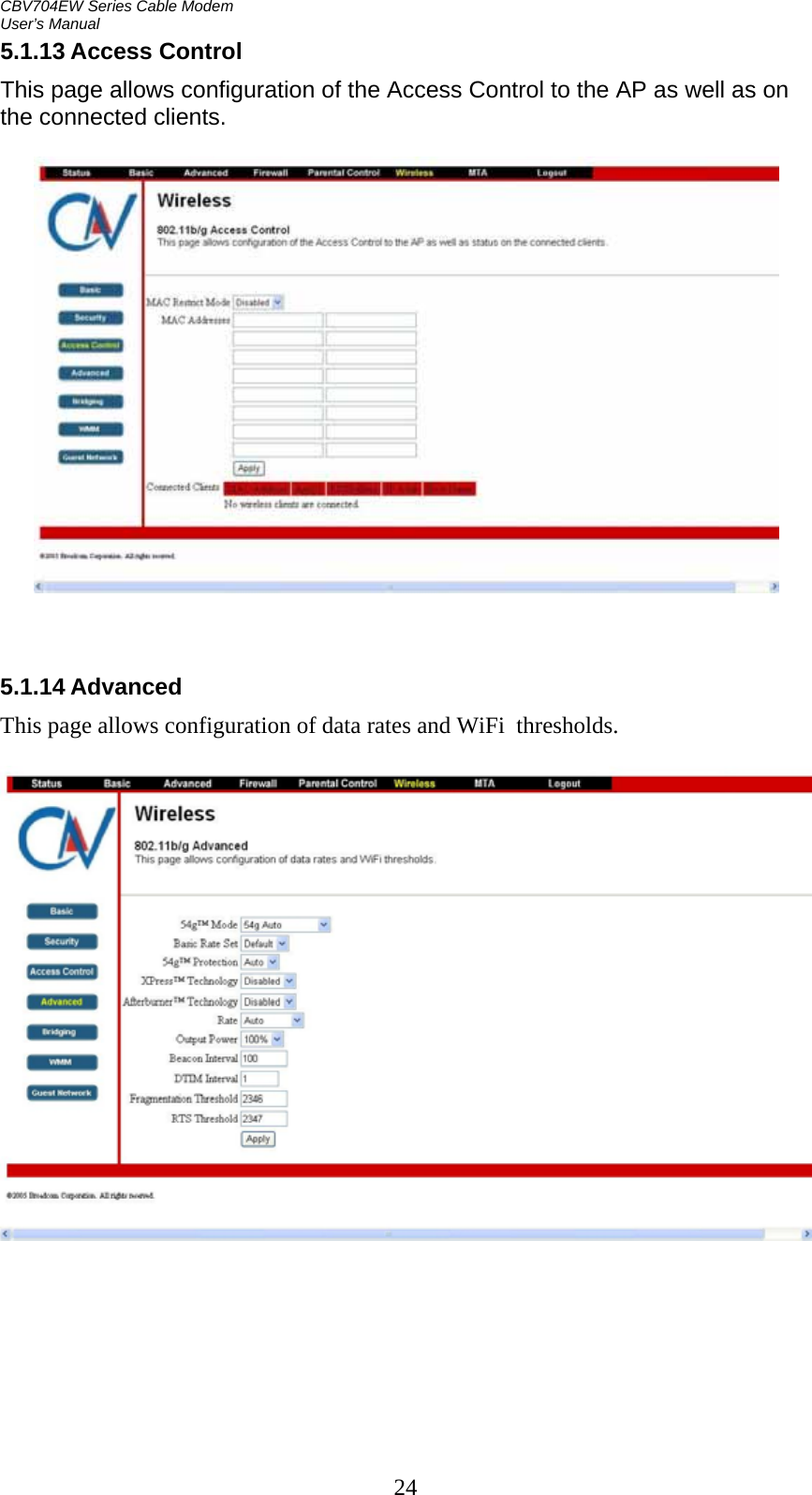 CBV704EW Series Cable Modem  User’s Manual 24 5.1.13 Access Control This page allows configuration of the Access Control to the AP as well as on the connected clients.      5.1.14 Advanced This page allows configuration of data rates and WiFi  thresholds.         