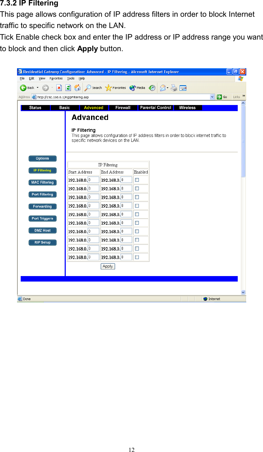 7.3.2 IP Filtering This page allows configuration of IP address filters in order to block Internet traffic to specific network on the LAN. Tick Enable check box and enter the IP address or IP address range you want to block and then click Apply button.     12