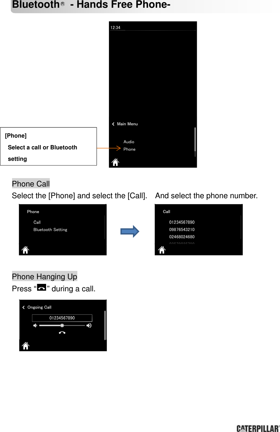       Bluetooth R  - Hands Free Phone-                 Phone Call Select the [Phone] and select the [Call].    And select the phone number.       Phone Hanging Up Press “ ” during a call.             [Phone]   Select a call or Bluetooth   setting 