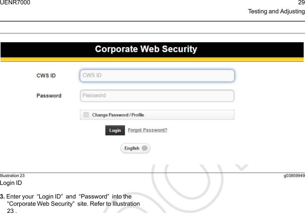 Illustration 23 g03859949Login ID3. Enter your “Login ID”and “Password”into the“Corporate Web Security”site. Refer to Illustration23 .UENR7000 29Testing and Adjusting