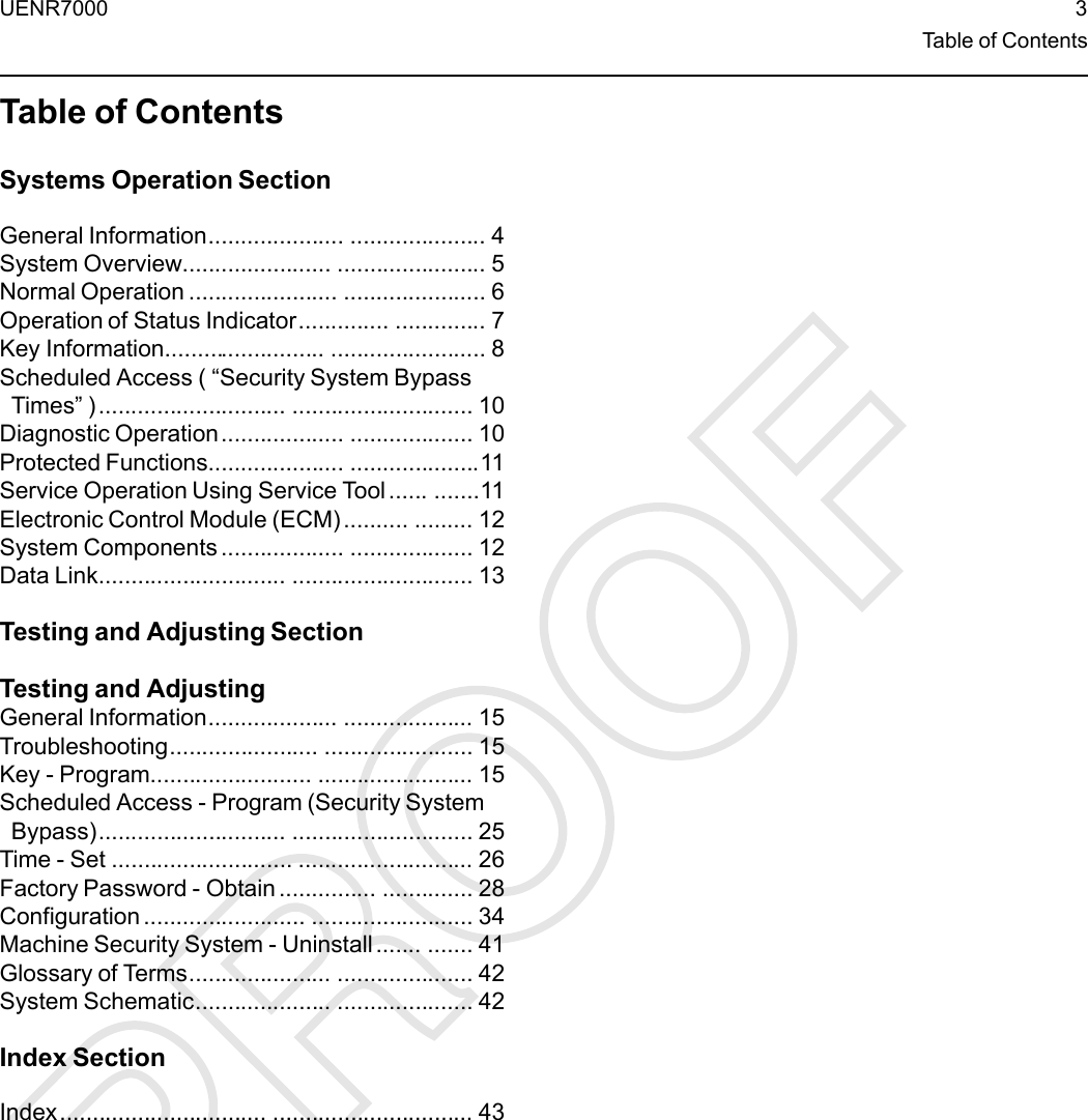 Table of ContentsSystems Operation SectionGeneral Information..................... ..................... 4System Overview....................... ....................... 5Normal Operation ....................... ...................... 6Operation of Status Indicator.............. .............. 7Key Information......................... ........................ 8Scheduled Access ( “Security System BypassTimes”)............................. ............................ 10Diagnostic Operation................... ................... 10Protected Functions..................... ....................11Service Operation Using Service Tool ...... .......11Electronic Control Module (ECM) .......... ......... 12System Components ................... ................... 12Data Link............................. ............................ 13Testing and Adjusting SectionTesting and AdjustingGeneral Information.................... .................... 15Troubleshooting....................... ....................... 15Key - Program......................... ........................ 15Scheduled Access - Program (Security SystemBypass)............................. ............................ 25Time - Set ............................ ........................... 26Factory Password - Obtain ............... .............. 28Configuration ......................... ......................... 34Machine Security System - Uninstall....... ....... 41Glossary of Terms...................... ..................... 42System Schematic..................... ..................... 42Index SectionIndex................................ ............................... 43UENR7000 3Table of Contents