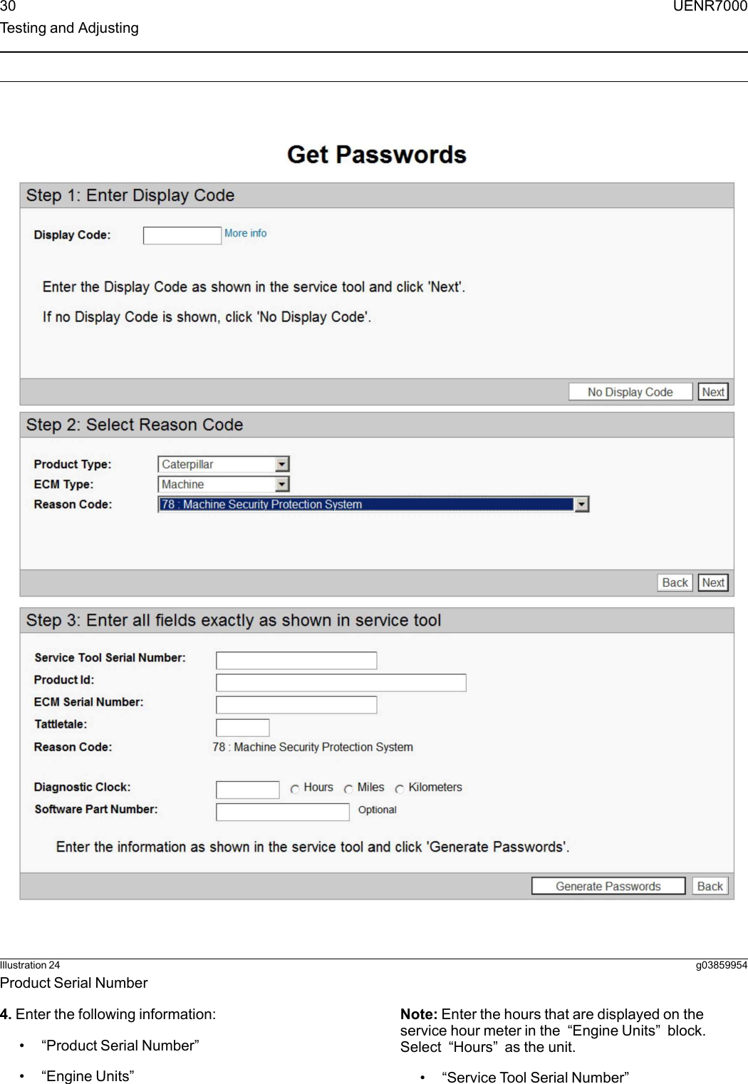 Illustration 24 g03859954Product Serial Number4. Enter the following information:•“Product Serial Number”•“Engine Units”Note: Enter the hours that are displayed on theservice hour meter in the “Engine Units”block.Select “Hours”as the unit.•“Service Tool Serial Number”30 UENR7000Testing and Adjusting