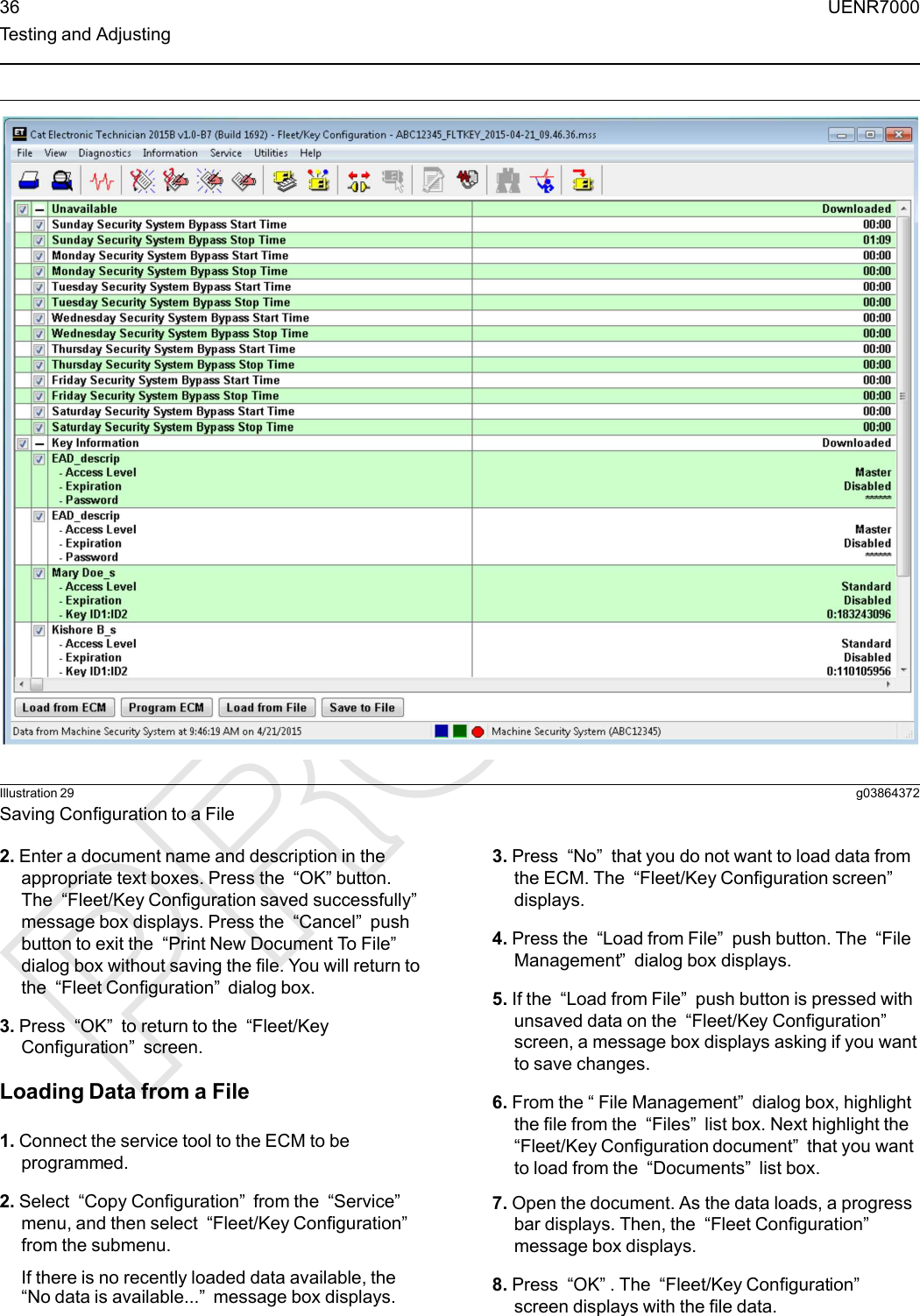 Illustration 29 g03864372Saving Configuration to a File2. Enter a document name and description in theappropriate text boxes. Press the “OK”button.The “Fleet/Key Configuration saved successfully”message box displays. Press the “Cancel”pushbutton to exit the “Print New Document To File”dialog box without saving the file. You will return tothe “Fleet Configuration”dialog box.3. Press “OK”to return to the “Fleet/KeyConfiguration”screen.Loading Data from a File1. Connect the service tool to the ECM to beprogrammed.2. Select “Copy Configuration”from the “Service”menu, and then select “Fleet/Key Configuration”from the submenu.If there is no recently loaded data available, the“No data is available...”message box displays.3. Press “No”that you do not want to load data fromthe ECM. The “Fleet/Key Configuration screen”displays.4. Press the “Load from File”push button. The “FileManagement”dialog box displays.5. If the “Load from File”push button is pressed withunsaved data on the “Fleet/Key Configuration”screen, a message box displays asking if you wantto save changes.6. From the “File Management”dialog box, highlightthe file from the “Files”list box. Next highlight the“Fleet/Key Configuration document”that you wantto load from the “Documents”list box.7. Open the document. As the data loads, a progressbar displays. Then, the “Fleet Configuration”message box displays.8. Press “OK”. The “Fleet/Key Configuration”screen displays with the file data.36 UENR7000Testing and Adjusting