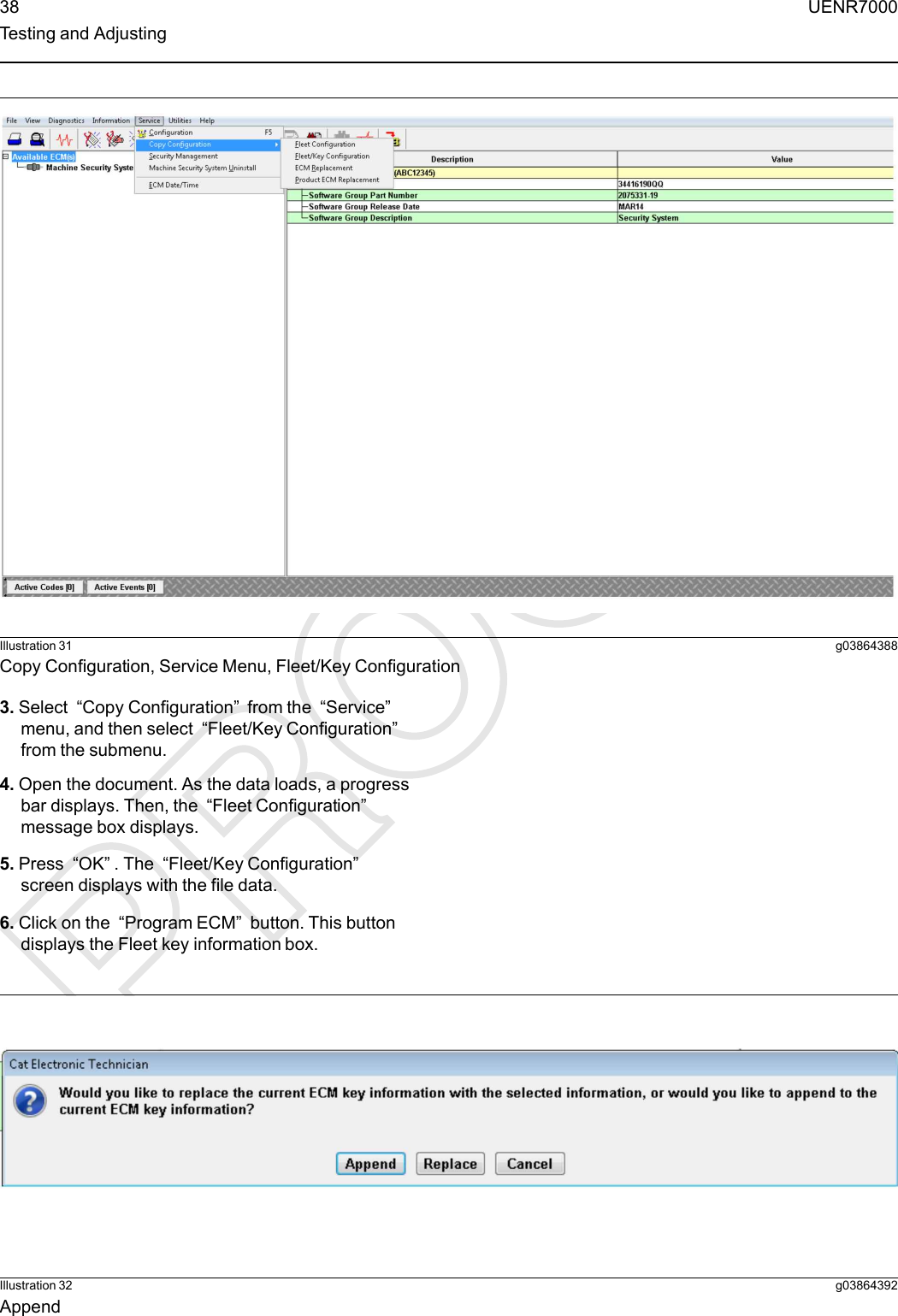 Illustration 31 g03864388Copy Configuration, Service Menu, Fleet/Key Configuration3. Select “Copy Configuration”from the “Service”menu, and then select “Fleet/Key Configuration”from the submenu.4. Open the document. As the data loads, a progressbar displays. Then, the “Fleet Configuration”message box displays.5. Press “OK”. The “Fleet/Key Configuration”screen displays with the file data.6. Click on the “Program ECM”button. This buttondisplays the Fleet key information box.Illustration 32 g03864392Append38 UENR7000Testing and Adjusting