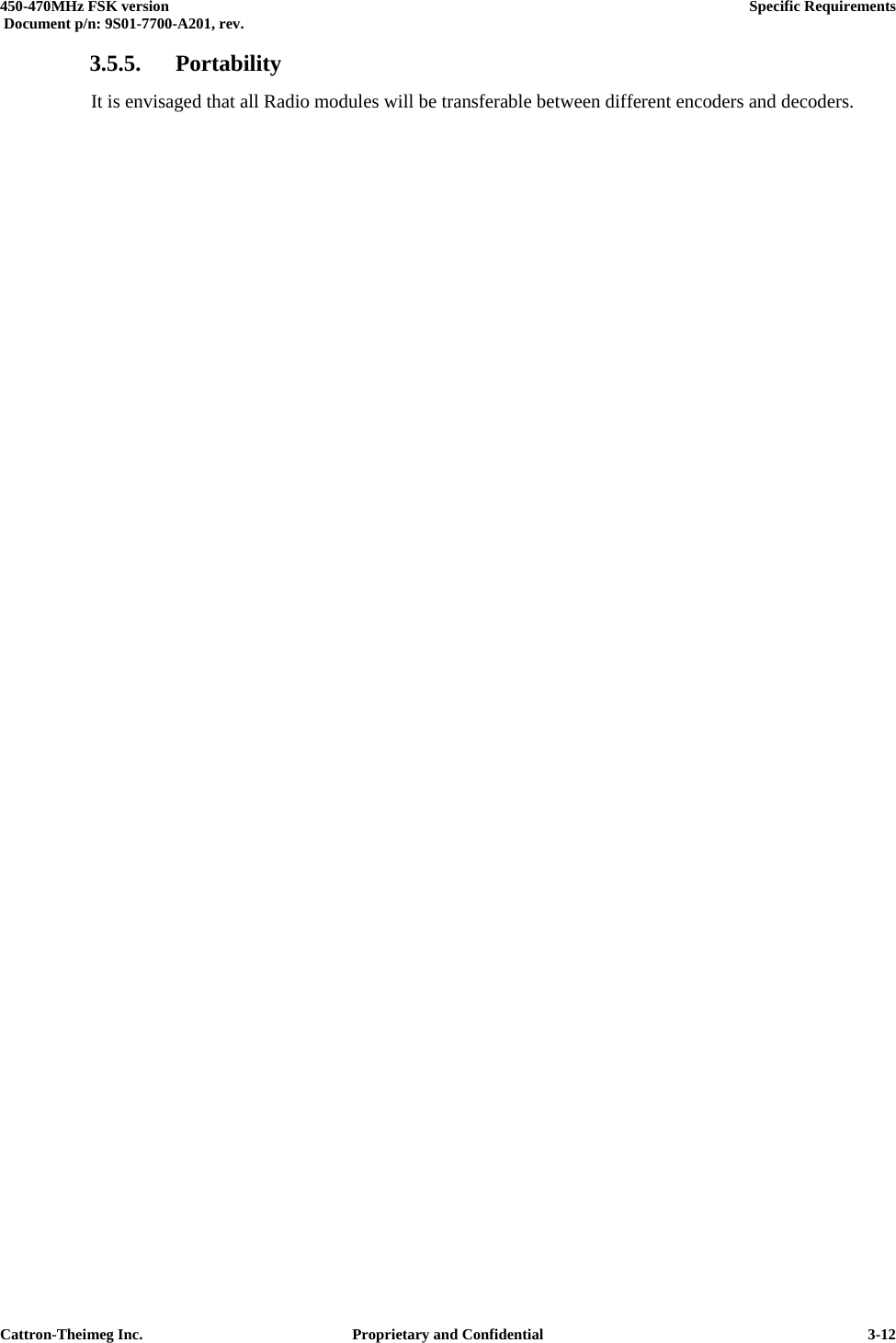  450-470MHz FSK version      Specific Requirements   Document p/n: 9S01-7700-A201, rev.   Cattron-Theimeg Inc.  Proprietary and Confidential   3-123.5.5. Portability It is envisaged that all Radio modules will be transferable between different encoders and decoders. 