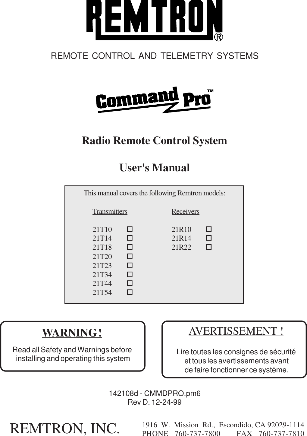 REMOTE CONTROL AND TELEMETRY SYSTEMSRead all Safety and Warnings before installing and operating this systemWARNING !142108d - CMMDPRO.pm6Rev D. 12-24-99REMTRON, INC. 1916 W. Mission Rd., Escondido, CA 92029-1114PHONE  760-737-7800    FAX  760-737-7810Radio Remote Control SystemUser&apos;s ManualThis manual covers the following Remtron models:Transmitters Receivers21T10 o21R10 o21T14 o21R14 o21T18 o21R22 o21T20 o21T23 o21T34 o21T44 o21T54 oAVERTISSEMENT !Lire toutes les consignes de sécurité et tous les avertissements avant de faire fonctionner ce système.