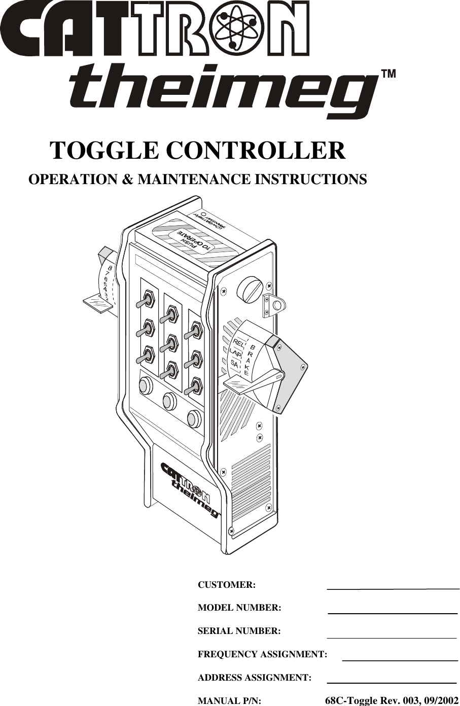    TOGGLE CONTROLLER OPERATION &amp; MAINTENANCE INSTRUCTIONS   CUSTOMER: MODEL NUMBER: SERIAL NUMBER: FREQUENCY ASSIGNMENT: ADDRESS ASSIGNMENT: MANUAL P/N:          68C-Toggle Rev. 003, 09/2002 