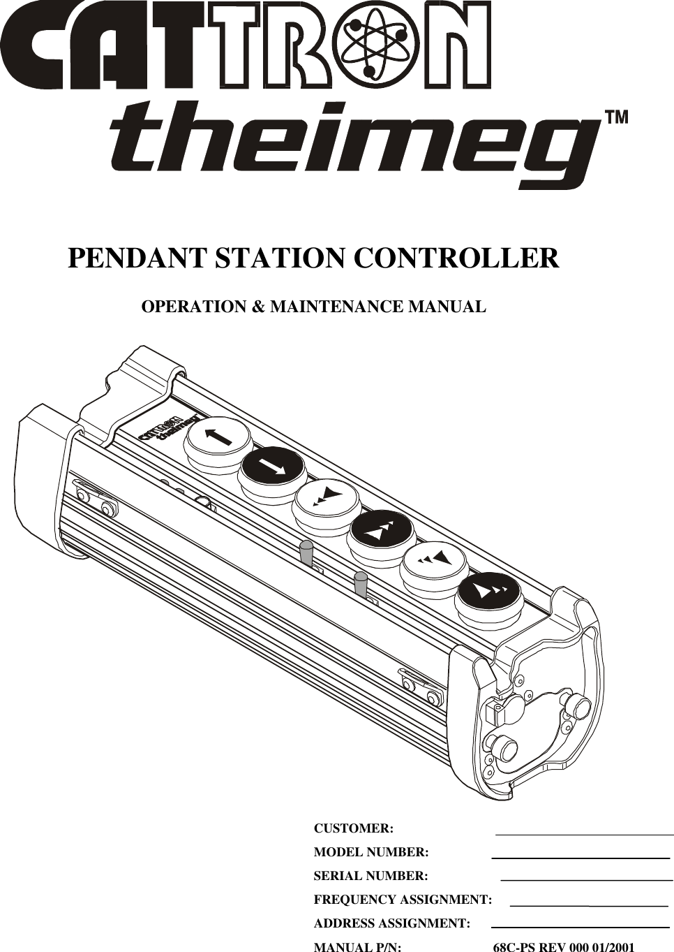          PENDANT STATION CONTROLLER  OPERATION &amp; MAINTENANCE MANUAL          CUSTOMER:    MODEL NUMBER:  SERIAL NUMBER:  FREQUENCY ASSIGNMENT:  ADDRESS ASSIGNMENT:  MANUAL P/N:                            68C-PS REV 000 01/2001