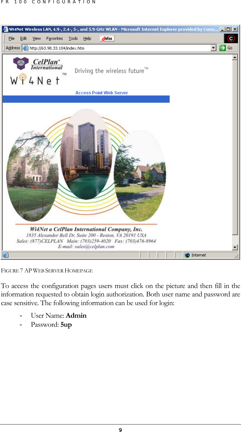 FR 100 CONFIGURATION  9 FIGURE 7 AP WEB SERVER HOMEPAGE To access the configuration pages users must click on the picture and then fill in the information requested to obtain login authorization. Both user name and password are case sensitive. The following information can be used for login: - User Name: Admin - Password: 5up 