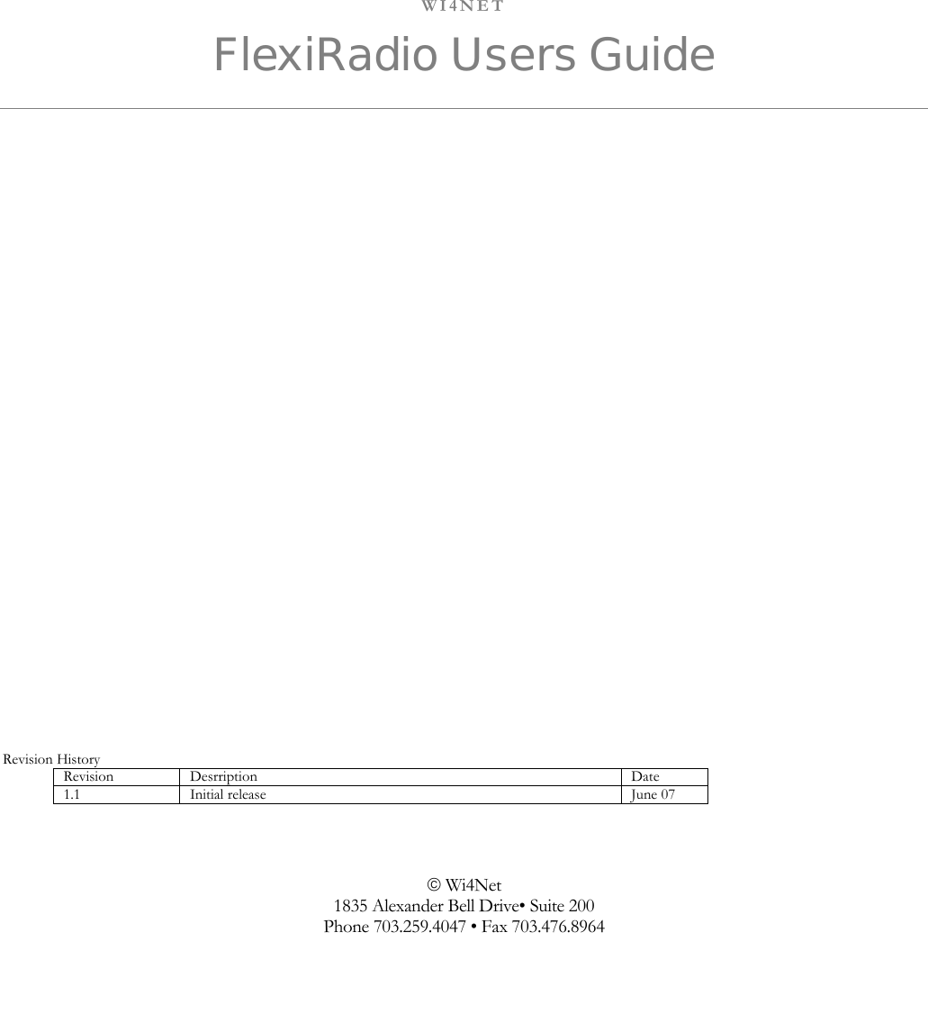  WI4NET FlexiRadio Users Guide                   Revision History Revision Desrription Date 1.1 Initial release  June 07     © Wi4Net 1835 Alexander Bell Drive• Suite 200 Phone 703.259.4047 • Fax 703.476.8964  