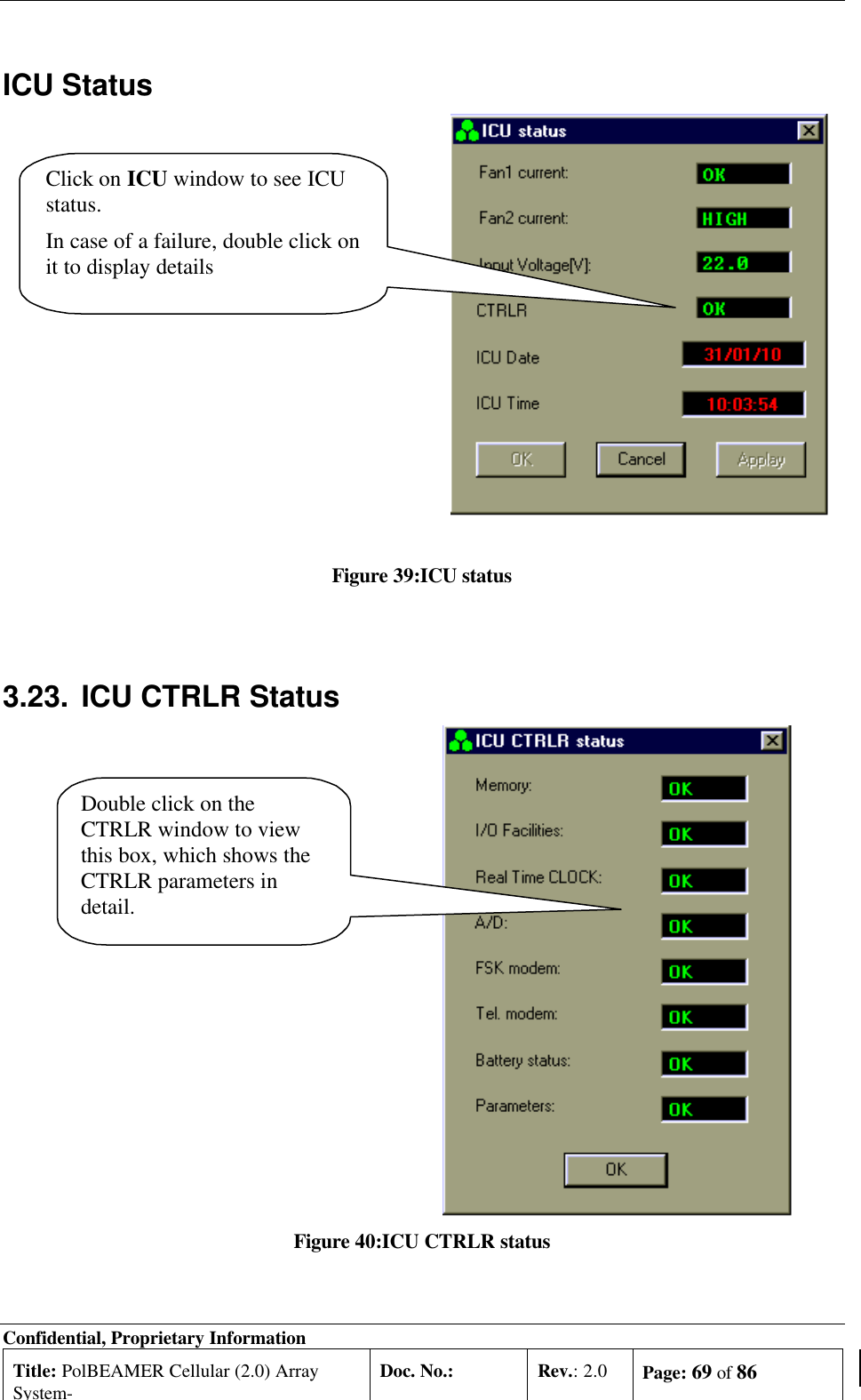 Confidential, Proprietary InformationTitle: PolBEAMER Cellular (2.0) ArraySystem-Doc. No.: Rev.: 2.0 Page: 69 of 86ICU StatusClick on ICU window to see ICUstatus.In case of a failure, double click onit to display detailsFigure 39:ICU status3.23. ICU CTRLR StatusDouble click on theCTRLR window to viewthis box, which shows theCTRLR parameters indetail.Figure 40:ICU CTRLR status