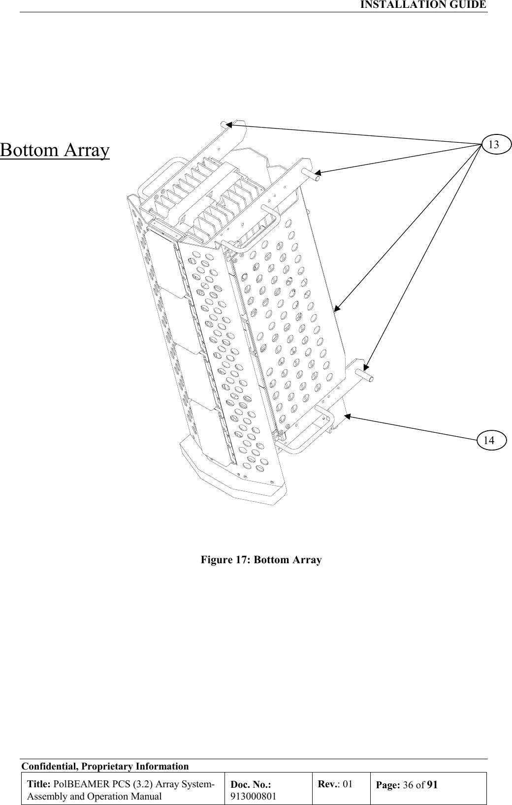  INSTALLATION GUIDE Confidential, Proprietary Information Title: PolBEAMER PCS (3.2) Array System- Assembly and Operation Manual Doc. No.: 913000801 Rev.: 01  Page: 36 of 91       Figure 17: Bottom Array      Bottom Array 1314