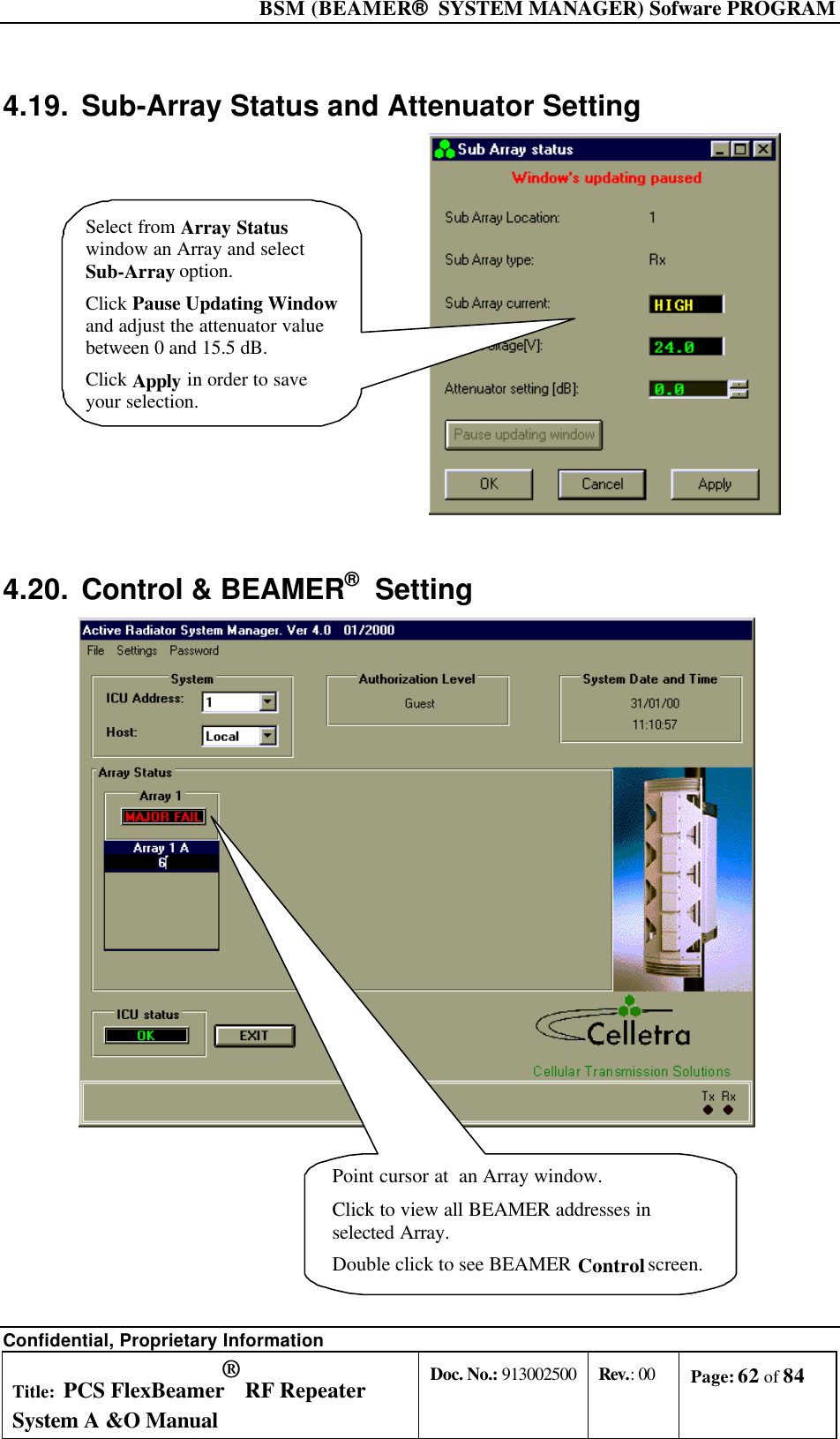  BSM (BEAMER®  SYSTEM MANAGER) Sofware PROGRAM Confidential, Proprietary Information Title: PCS FlexBeamer® RF Repeater System A &amp;O Manual Doc. No.: 913002500 Rev.: 00 Page: 62 of 84   4.19. Sub-Array Status and Attenuator Setting  Select from Array Statuswindow an Array and selectSub-Array option.Click Pause Updating Windowand adjust the attenuator valuebetween 0 and 15.5 dB.Click Apply in order to saveyour selection. 4.20. Control &amp; BEAMER®  Setting Point cursor at  an Array window.Click to view all BEAMER addresses inselected Array.Double click to see BEAMER Control screen. 
