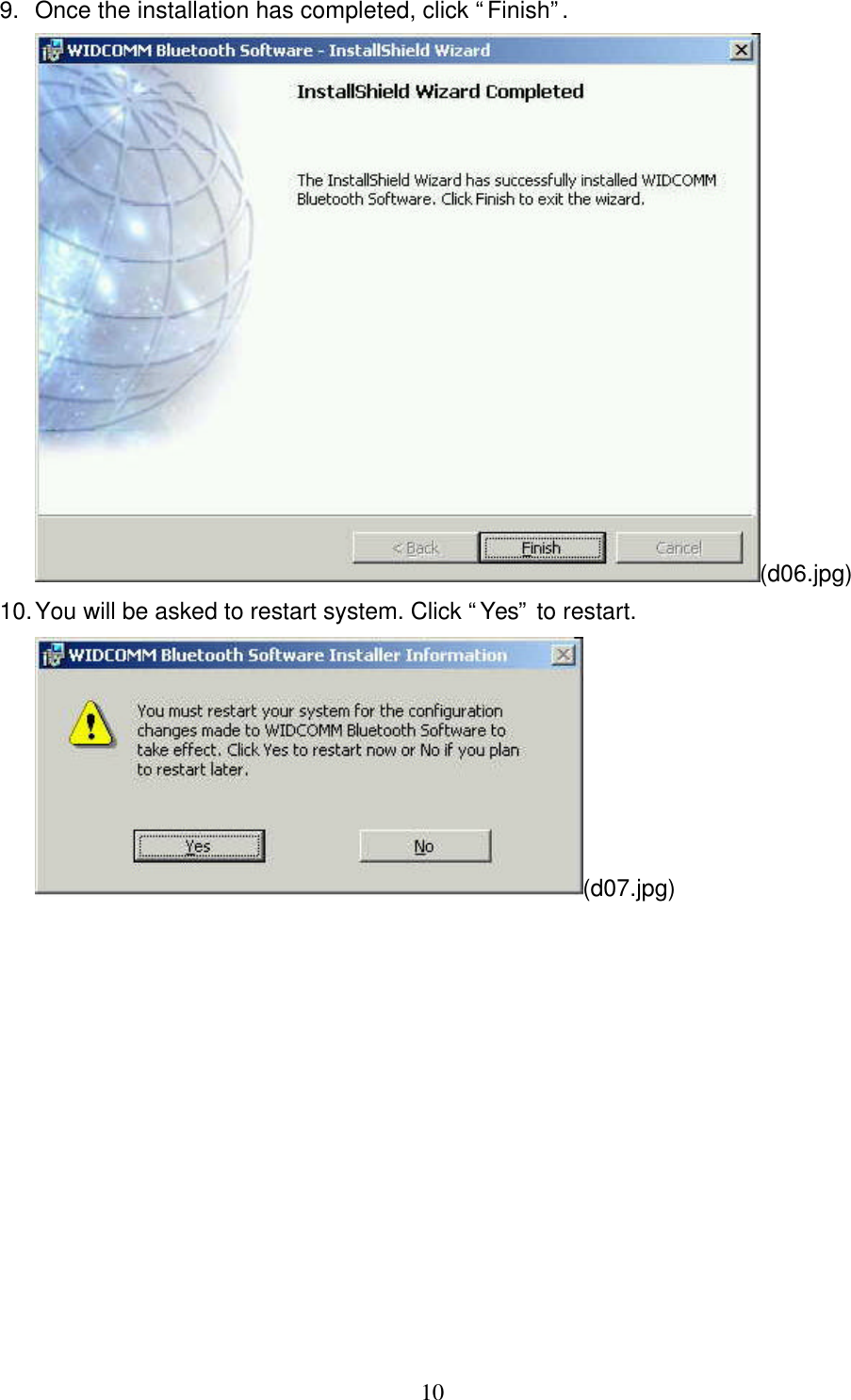   10 9. Once the installation has completed, click “Finish”. (d06.jpg) 10. You will be asked to restart system. Click “Yes” to restart. (d07.jpg) 