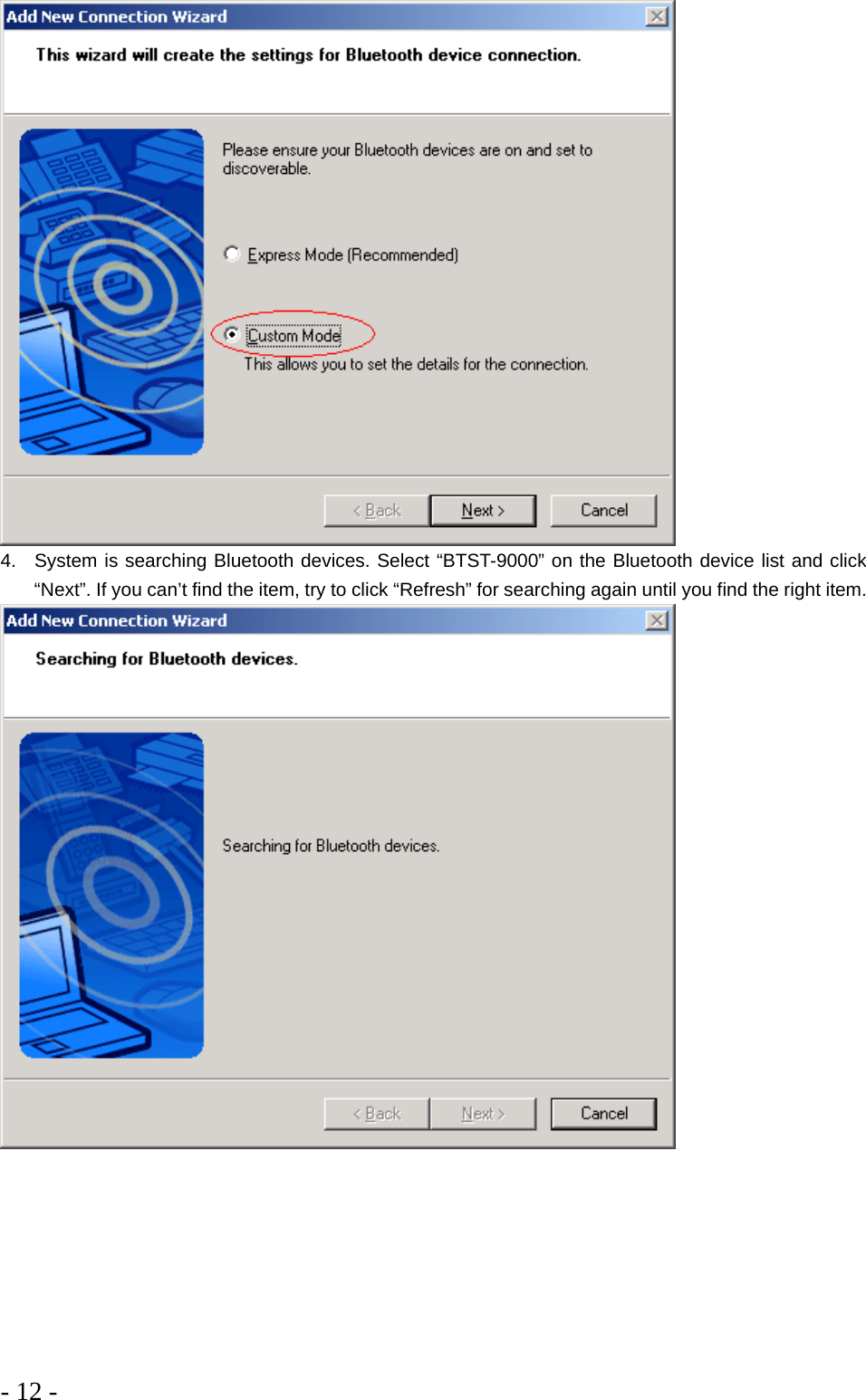 - 12 -  4.  System is searching Bluetooth devices. Select “BTST-9000” on the Bluetooth device list and click “Next”. If you can’t find the item, try to click “Refresh” for searching again until you find the right item.  