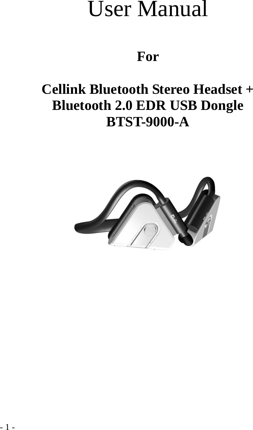 - 1 -           User Manual  For     Cellink Bluetooth Stereo Headset + Bluetooth 2.0 EDR USB Dongle  BTST-9000-A               